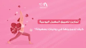 تمارين تضييق المهبل اليومية – كيف تدمجينها في روتينك بسهولة؟